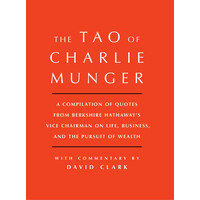 Simon & Schuster Tao Of Charlie Munger, A Compilation Of Quotes From Berkshire Hathaway'S Vice Chairman On Life, Business, And The Pursuit Of Wealth With Commentary By David Clark