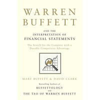 Simon & Schuster Warren Buffett And The Interpretation Of Financial Statements: The Search For The Company With A Durable Competitive Advantage David Clark Ltd 2011