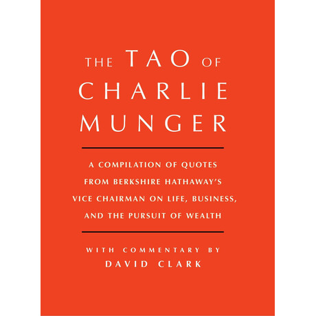 Simon & Schuster Tao Of Charlie Munger, A Compilation Of Quotes From Berkshire Hathaway'S Vice Chairman On Life, Business, And The Pursuit Of Wealth With Commentary By David Clark